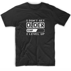 I Don't Get Older I Level UP Nerdy Shirts