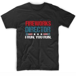 Fireworks Director I Run You Run Shirt Fireworks Director 4th Of July