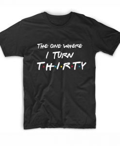30th Birthday T Shirt The One Where I Turn Thirty