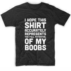 I Hope This Shirt Accurately Represents The Full Potential Of My Boobs