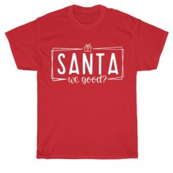 Santa We Good Ugly Christmas Shirt