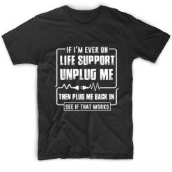 If I'm Ever On Life Support Unplug Me Then Plug Me Back