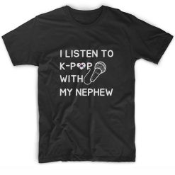 I Listen to K-Pop with My Nephew T-Shirt