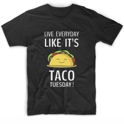 Live Everyday Like It's Taco Tuesday