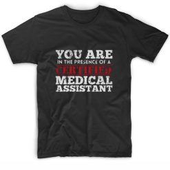 You are in the Presence of a Certified Medical Assistant Shirt