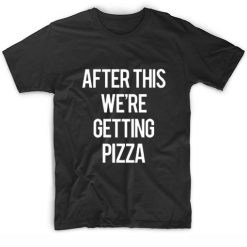 After this we're getting pizza tshirt