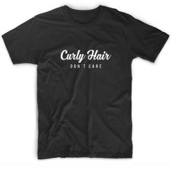 Curly hair don't care shirt funny sayings shirt women t shirt