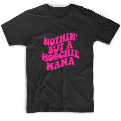 Nothin’ but a Hoochie Mama Shirt