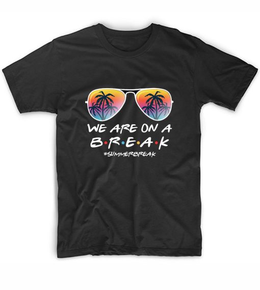 We Are On A Break T-Shirt Beach Vacation Shirt For Teacher