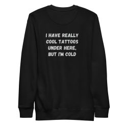Cool Tattoos but Im Cold Crewneck Sweatshirt