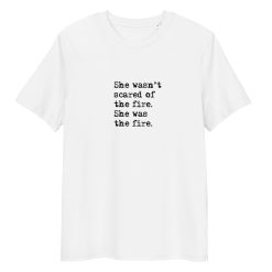 She Wasn't Scared of The Fire She Was The Fire Tee